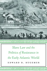 Slave Law and the Politics of Resistance in the Early Atlantic World_cover