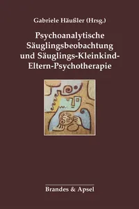 Psychoanalytische Säuglingsbeobachtung und Säuglings-Kleinkind-Eltern-Psychotherapie_cover