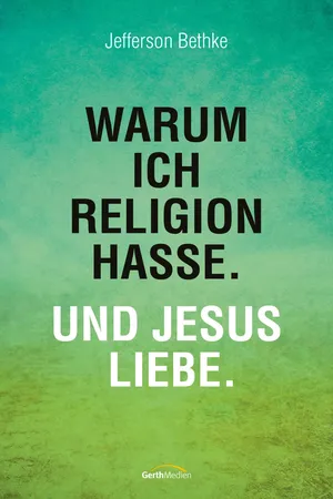 Warum ich Religion hasse. Und Jesus liebe.