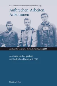 Aufbrechen, Arbeiten, Ankommen. Mobilität und Migration im ländlichen Raum seit 1945_cover