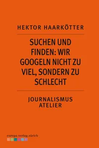 Suchen und Finden: Wir googeln nicht zu viel, sondern zu schlecht_cover