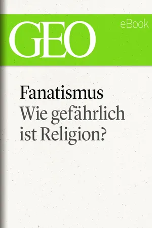 Fanatismus: Wie gefährlich ist Religion? (GEO eBook Single)