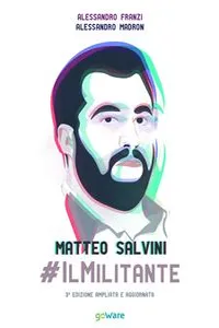 Matteo Salvini #ilMilitante. Terza edizione ampliata e aggiornata_cover