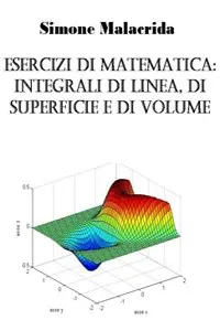 Esercizi di matematica: integrali di linea, di superficie e di volume_cover