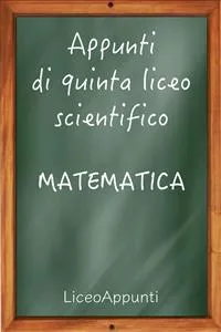 Appunti di quinta liceo scientifico: Matematica_cover