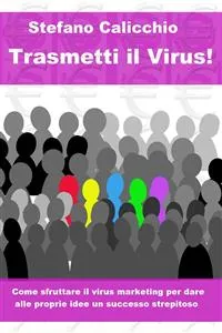 Trasmetti il virus! Come sfruttare il virus marketing per dare alle proprie idee un successo strepitoso._cover