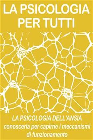 LA PSICOLOGIA DELL'ANSIA: conoscerla per capirne i meccanismi di funzionamento (psicologia per tutti)