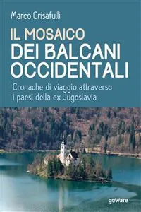 Il mosaico dei Balcani Occidentali. Cronache di viaggio attraverso i Paesi dell'ex Jugoslavia_cover