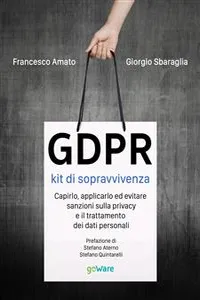 GDPR kit di sopravvivenza. Capirlo, applicarlo ed evitare sanzioni sulla privacy e il trattamento dei dati personali. Prefazione di Stefano Aterno e Stefano Quintarelli_cover