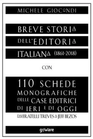 Breve storia dell'editoria italiana (1861-2018) con 110 schede monografiche delle case editrici di ieri e di oggi. Dai fratelli Treves a Jeff Bezos