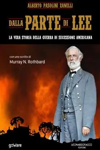 Dalla parte di Lee. La vera storia della Guerra di secessione americana. Con uno scritto di Murray N. Rothbard_cover