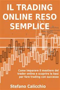 IL TRADING ONLINE RESO SEMPLICE. Come imparare il mestiere del trader online e scoprire le basi per fare trading con successo._cover