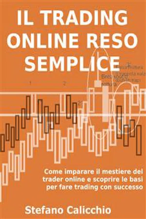 IL TRADING ONLINE RESO SEMPLICE. Come imparare il mestiere del trader online e scoprire le basi per fare trading con successo.