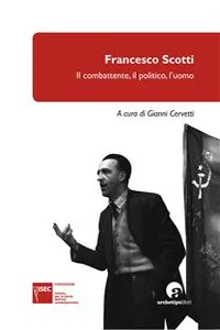 Francesco Scotti: Il combattente, il politico, l'uomo_cover