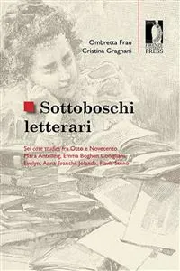 Sottoboschi letterari. Sei case studies fra Otto e Novecento. Mara Antelling, Emma Boghen Conigliani, Evelyn, Anna Franchi, Jolanda, Flavia Steno_cover