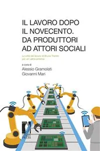 Il lavoro dopo il Novecento. Da produttori ad attori sociali: la città del lavoro di Bruno Trentin per un'«altra sinistra»_cover