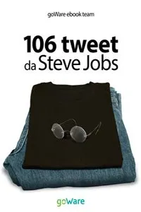106 tweet da Steve Jobs sulla visione, il metodo, l'ambizione ...liberamente rielaborati_cover