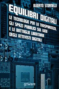 Equilibri digitali. Le tecnologie per la trasparenza, gli spazi pubblici sul web e le battaglie libertarie degli attivisti digitali_cover