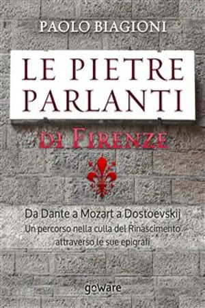 Le pietre parlanti di Firenze. Da Dante a Mozart a Dostoevskij un percorso nella culla del Rinascimento attraverso le sue epigrafi