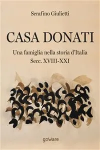 Casa Donati. Una famiglia nella storia d'Italia secc. XVIII-XXI_cover