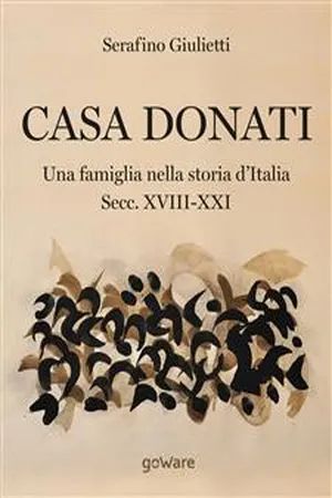 Casa Donati. Una famiglia nella storia d'Italia secc. XVIII-XXI