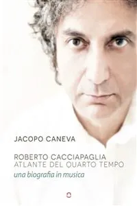 Roberto Cacciapaglia. Atlante del quarto tempo – una biografia in musica_cover