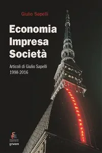 Economia, impresa, società. Articoli di Giulio Sapelli 1998-2016_cover