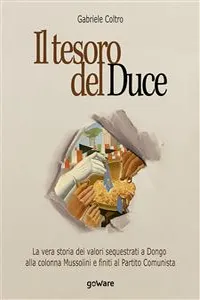 Il tesoro del Duce. La vera storia dei valori sequestrati a Dongo alla colonna Mussolini e finiti al Partito Comunista_cover