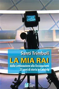 LA MIA RAI dalla Lottizzazione alla Occupazione 25 anni di storia in Calabria_cover