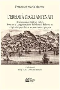 L'eredità degli antenati. Il lascito ancestrale di Italici, Romani e Longobardi nel Folklore di Salerno tra religiosità popolare e sopravvivenze pagane_cover