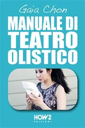 MANUALE DI TEATRO OLISTICO: Come Migliorare Autostima, Benessere e Socialità con la Teatroterapia