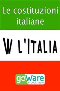 W l'Italia - Le costituzioni italiane. Lo Statuto Albertino, la Costituzione Italiana, la Costituzione Europea_cover