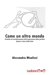 Come un altro mondo. Pratiche di socializzazione dell'esperienza della perdita dentro e fuori della rete_cover