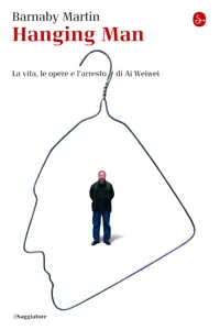 Hanging man. La vita, le opere e l'arresto di Ai Weiwei_cover