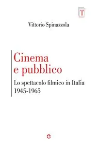 Cinema e pubblico. Lo spettacolo filmico in Italia 1945-1965_cover