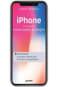 iPhone. Come usarlo al meglio. Scopriamo insieme tutte le funzioni e le app migliori_cover