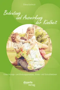 Bedeutung und Auswirkung der Kindheit: Entwicklungs- und Bindungsprozesse, Risiko- und Schutzfaktoren_cover