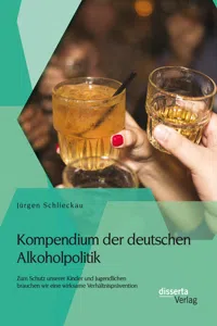 Kompendium der deutschen Alkoholpolitik: Zum Schutz unserer Kinder und Jugendlichen brauchen wir eine wirksame Verhältnisprävention_cover