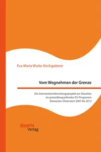 Vom Wegnehmen der Grenze. Ein Interventionsforschungsprojekt zur Situation im grenzübergreifenden EU-Programm Slowenien-Österreich 2007 bis 2013_cover