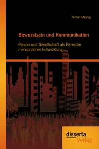 Bewusstsein und Kommunikation: Person und Gesellschaft als Bereiche menschlicher Entwicklung_cover