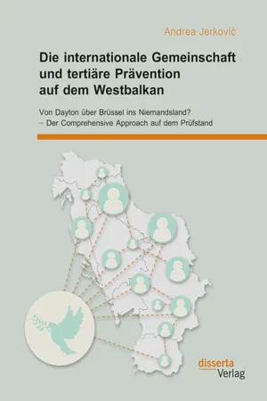 Die internationale Gemeinschaft und tertiäre Prävention auf dem Westbalkan: Von Dayton über Brüssel ins Niemandsland? – Der Comprehensive Approach auf dem Prüfstand