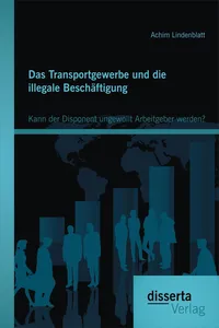 Das Transportgewerbe und die illegale Beschäftigung: Kann der Disponent ungewollt Arbeitgeber werden?_cover