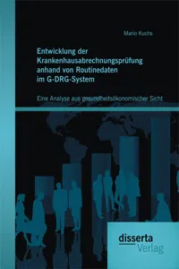 Entwicklung der Krankenhausabrechnungsprüfung anhand von Routinedaten im G-DRG-System: Eine Analyse aus gesundheitsökonomischer Sicht_cover