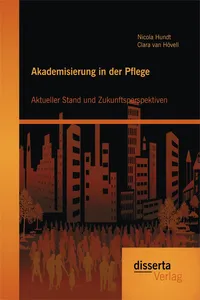 Akademisierung in der Pflege: Aktueller Stand und Zukunftsperspektiven_cover