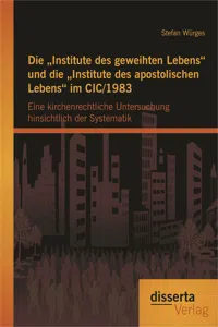 Die „Institute des geweihten Lebens“ und die „Institute des apostolischen Lebens“ im CIC/1983: Eine kirchenrechtliche Untersuchung hinsichtlich der Systematik_cover