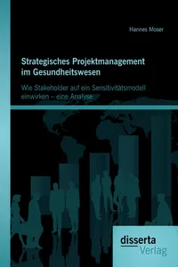 Strategisches Projektmanagement im Gesundheitswesen: Wie Stakeholder auf ein Sensitivitätsmodell einwirken – eine Analyse_cover