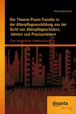 Der Theorie-Praxis-Transfer in der Altenpflegeausbildung aus der Sicht von Altenpflegeschülern, -lehrern und Praxisanleitern: Eine empirische Untersuchung