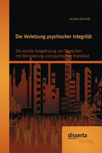 Die Verletzung psychischer Integrität: Die soziale Ausgrenzung von Menschen mit Behinderung und psychischer Krankheit_cover