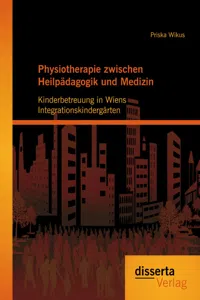 Physiotherapie zwischen Heilpädagogik und Medizin: Kinderbetreuung in Wiens Integrationskindergärten_cover