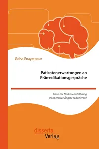 Patientenerwartungen an Prämedikationsgespräche: Kann die Narkoseaufklärung präoperative Ängste reduzieren?_cover